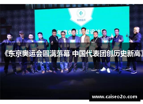 《东京奥运会圆满落幕 中国代表团创历史新高》